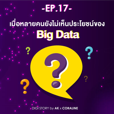 EP.17_เมื่อหลายคนยังไม่เห็นประโยชน์ของBig Data