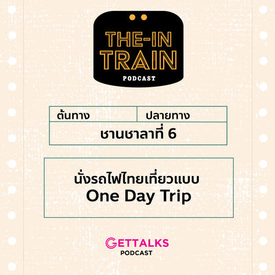 The in-TRAIN Ep.6 นั่งรถไฟไทยเที่ยวแบบ One Day Trip