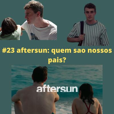 #23 aftersun: quem são nossos pais?