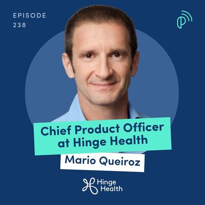 From Inventing Google Chromecast to Reinventing Physical Therapy with AI |  Mario Queiroz, Chief Product Officer at Hinge Health | E238