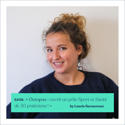 #50 - Laurie Kermovant - "Ouvrir un Pôle Sport et Santé de 30 praticiens : Octopus !"