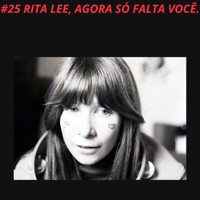 #25 RITA LEE, AGORA SÓ FALTA VOCÊ