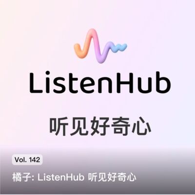 Vol. 142 橘子: ListenHub 听见好奇心