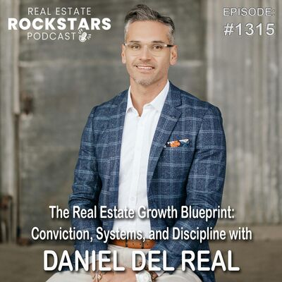 1315: The Real Estate Growth Blueprint: Conviction, Systems, and Discipline with Daniel Del Real