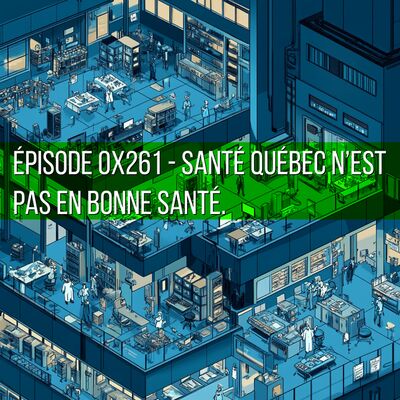 Épisode 0x261 - Santé Québec n’est pas en bonne santé