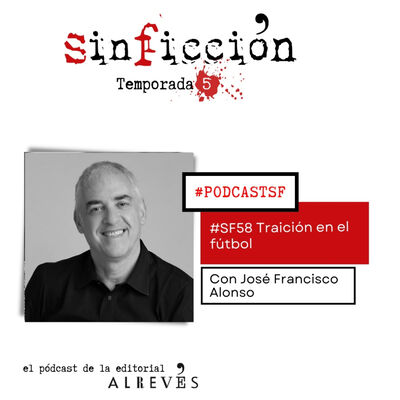 #SinFicción58. Traición en el fútbol. Con José Francisco Alonso