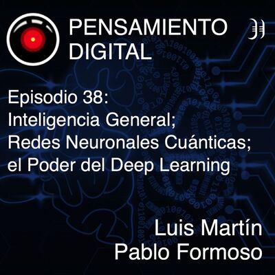 Episodio 38. Tertulia: Inteligencia General; Redes Neuronales Cuánticas; el poder del Deep Learning