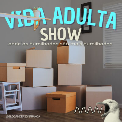 VIDA ADULTA SHOW | Bets, Dívidas e Coceira na Xereca | #09