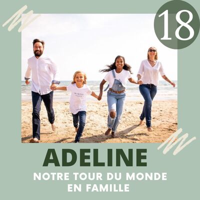 EP18 - Adeline - Notre tour du monde en famille