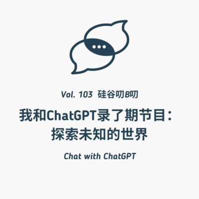 Vol. 103 我和ChatGPT录了期节目：探索未知的世界