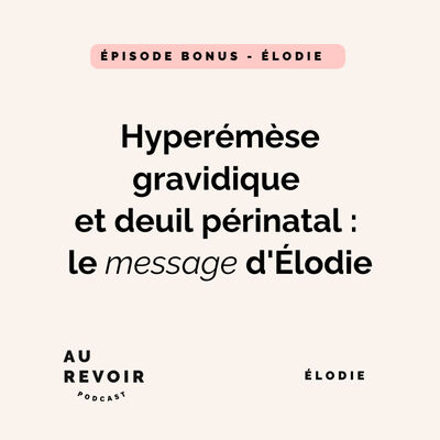 Hyperémèse gravidique et deuil périnatal : le message d'Élodie