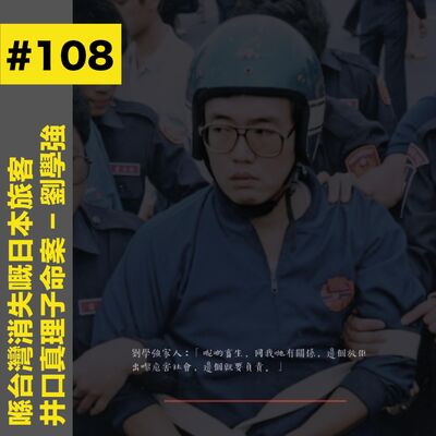 #108 喺台灣消失嘅日本旅客｜井口真理子命案 - 劉學強