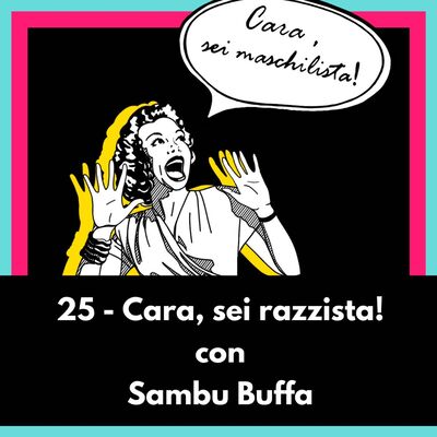 Cara, sei razzista! con Sambu Buffa - Ep 25