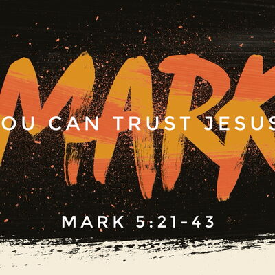 Mark 5:21-43, You can Trust Jesus!
