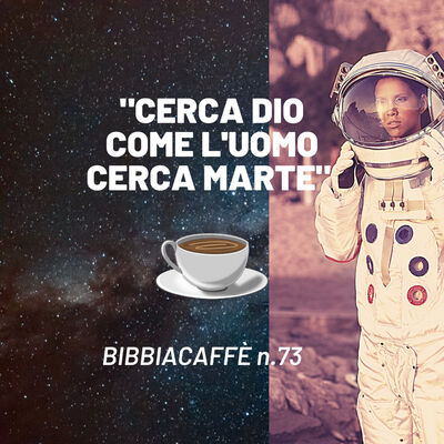 Cerca Dio come l'uomo cerca Marte - Bibbiacaffè n.73