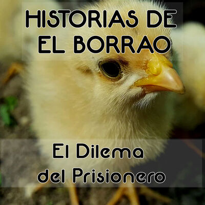 El Dilema del Prisionero (1ª Parte) - Historias de El Borrao