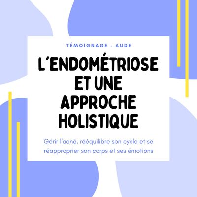 TEMOIGNAGE #7 - Aude, l'endométriose et une approche holistique