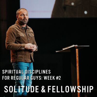 Spiritual Disciplines for Regular Guys: Solitude & Fellowship