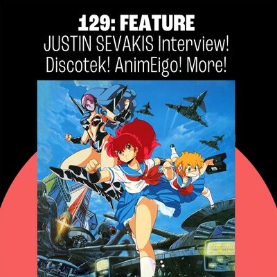 129: The Anime Business with Justin Sevakis!