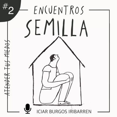 Encuentros Semilla. #2 ATIENDE TUS MIEDOS - Episodio exclusivo para mecenas