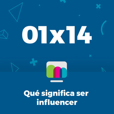01x14 | Qué significa ser influencer