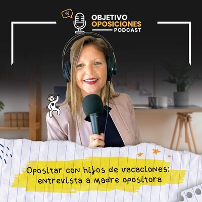 [PODCAST] Opositar con hijos de vacaciones: entrevista a madre opositora #112