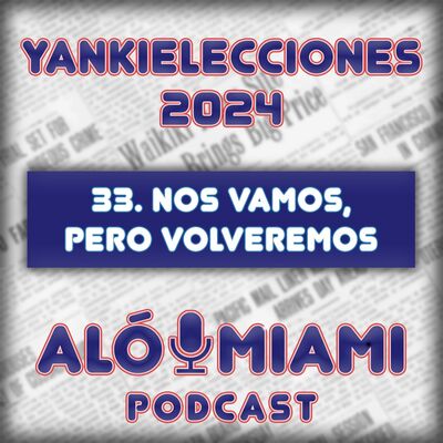 Especial Yankielecciones'24 - 33. Nos vamos, pero volveremos