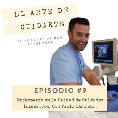 EPISODIO #9. Enfermería en la Unidad de Cuidados Intensivos || Con Pablo Sánchez.