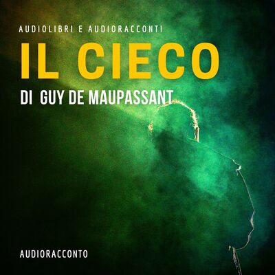 Il cieco di Guy de Maupassant- Audiolibri e Audioracconti