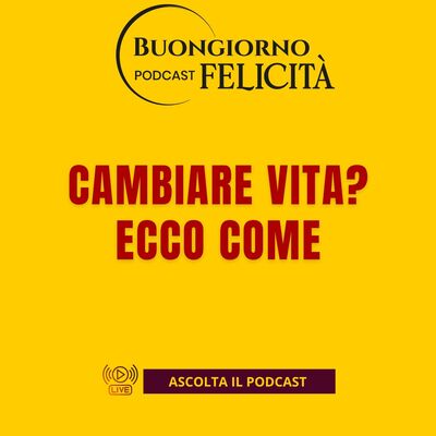 #1455 - Cambiare vita? Ecco come | Buongiorno Felicità
