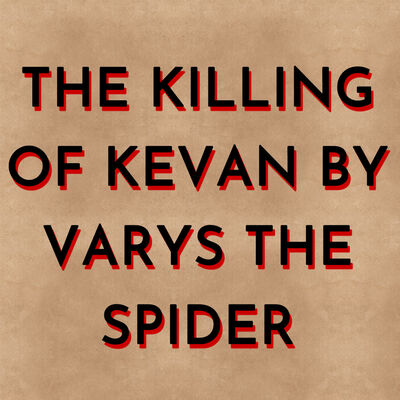 The Killing of Kevan by Varys the Spider