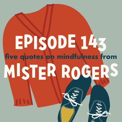 Episode 143: Five Quotes on Mindfulness from Mister Rogers