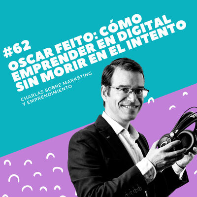 #62 - Oscar Feito: Cómo emprender en digital sin morir en el intento