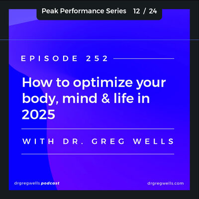 Ep 252. Dr. Greg How to Optimize Your Body Mind Life in 2025