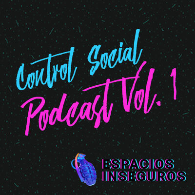 Control social | Espacios Inseguros Podcast Vol. 1