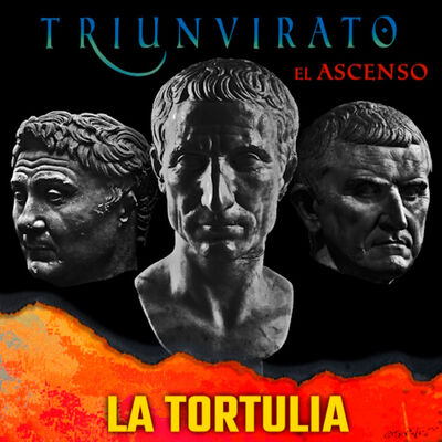 La Tortulia #264 - Triunvirato: el Ascenso