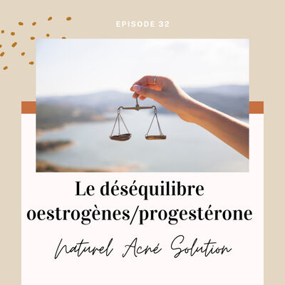 Episode 32 - Déséquilibre oestrogènes - progestérone