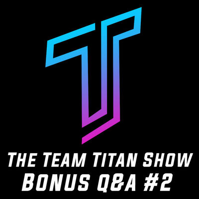 The Team Titan Show #2 - Bonus Q&A