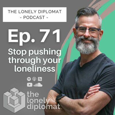 Ep. 71 - Stop pushing through your loneliness