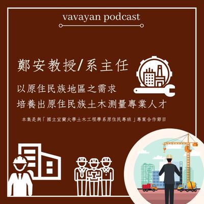 【Kivala】Ep20 鄭安教授：以原住民族地區之需求，培養出原住民族土木測量專業人才