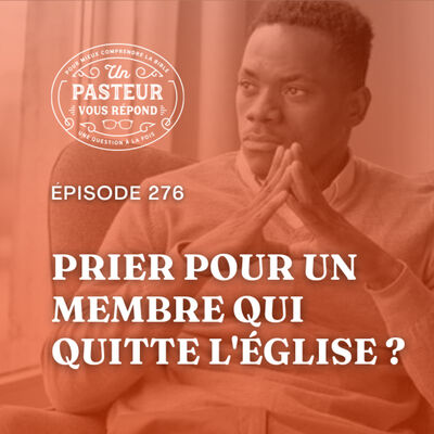 Doit-on cesser de prier pour un membre qui quitte l'Église? (Épisode 276)