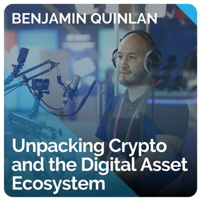 Unpacking Crypto and the Digital Asset Ecosystem (ft. Benjamin Quinlan)