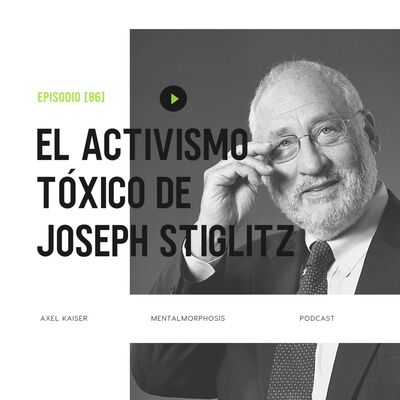 #84 Mentalmorphosis: El activismo tóxico de Joseph Stiglitz
