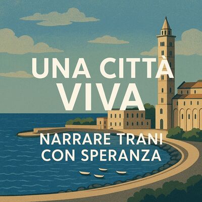 Una Città Viva_ Narrare Trani con Speranza