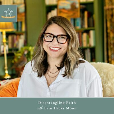 [Faith] Episode 54: Erin Hicks Moon - Disentangling Faith