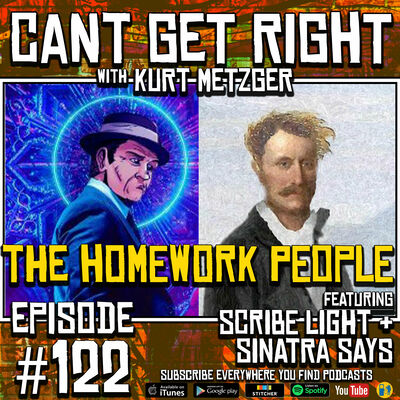 Episode #122 - The Homework People (Scribe Light & Sinatra Says)