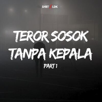 SHBT X LDK 12 - TEROR SOSOK TANPA KEPALA | PART 1