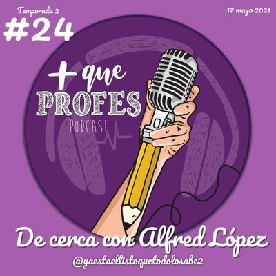 Más que profes #24 - De cerca con Alfred López @yaestaellistoquetodolosabe2