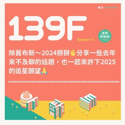 139F│S5 ▞ 除舊布新～2024掰掰🖐分享一些去年來不及聊的話題，也一起來許下2025的追星願望🙏