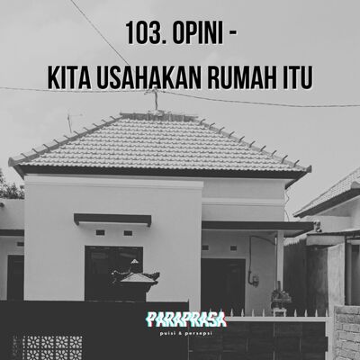 103. Opini - Kita Usahakan Rumah Itu. 